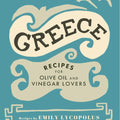 Greece: Recipes for Olive Oil and Vinegar Lovers
