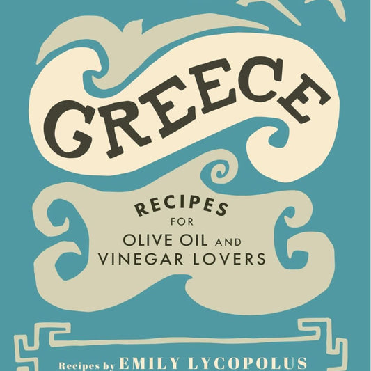 Greece: Recipes for Olive Oil and Vinegar Lovers