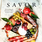 Savor: Entertaining with Charcuterie, Cheese, Spreads & More